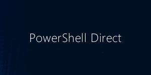 PowerShell Direct